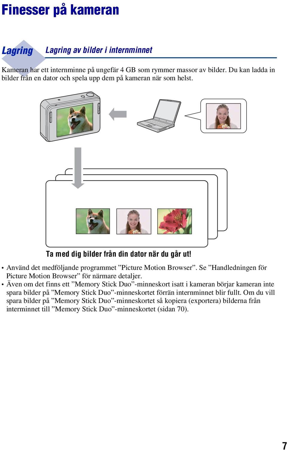 Använd det medföljande programmet Picture Motion Browser. Se Handledningen för Picture Motion Browser för närmare detaljer.