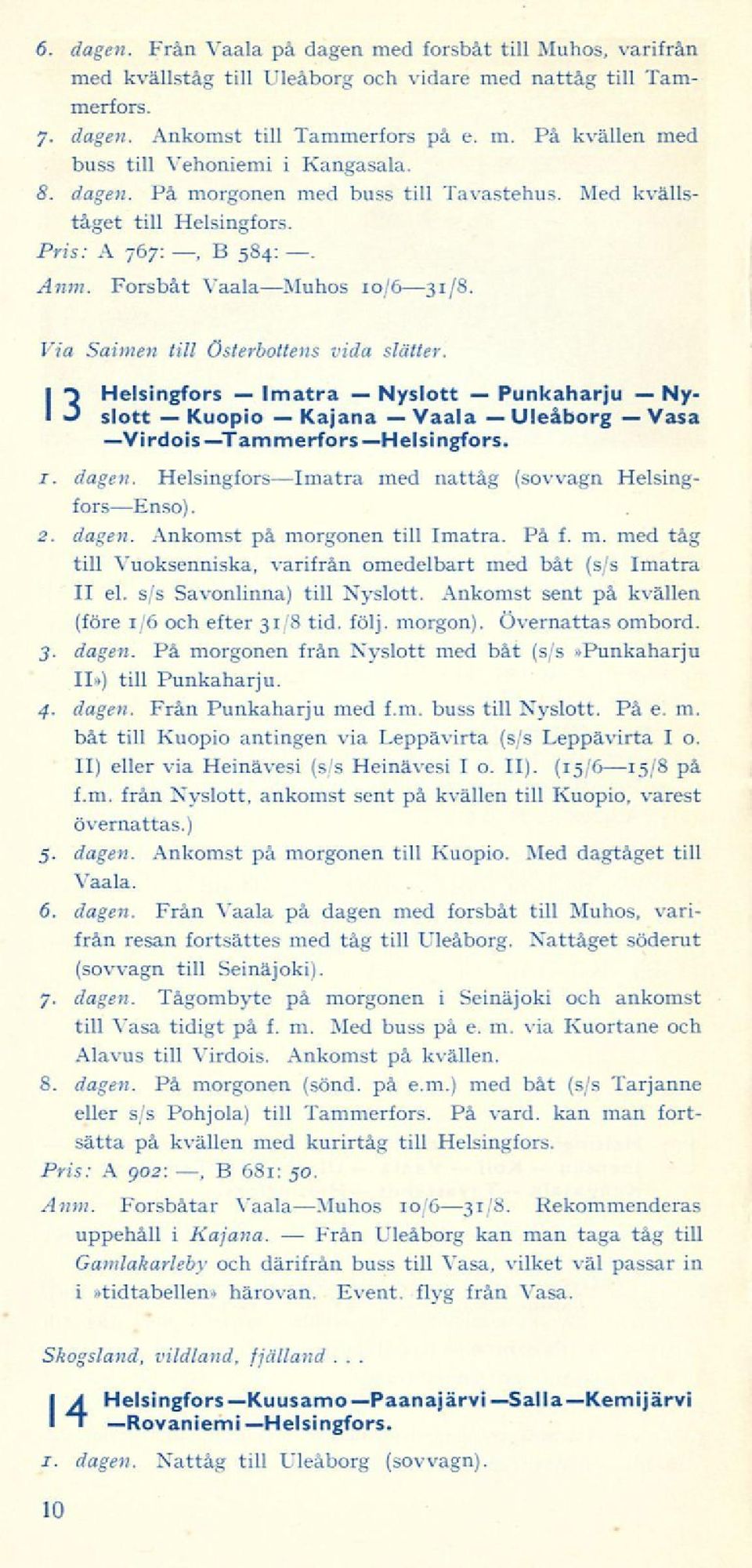 Forsbåt VaalaMuhos 10/631/8. Via Saimen till Österbottens vida slätter. I"} Helsingfors J slott VirdoisTammerforsHelsingfors. Ny- Vasa 1. dagen.