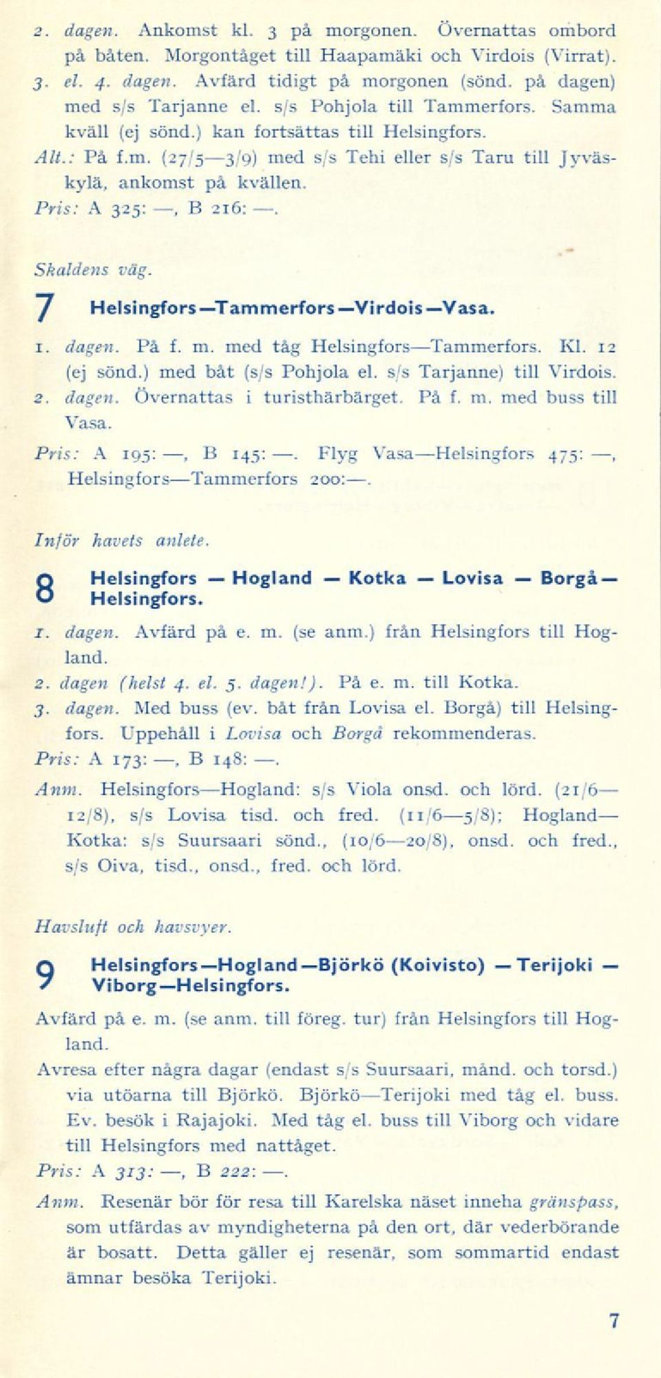 Pris: A 325:, B 216: Skaldens väg. j HelsingforsTammerfors VirdoisVasa. 1. dagen. På f. m. med tåg Helsingfors Tammerfors. Kl. 12 (ej sond.) med båt (s/s Pohjola el. s/s Tarjanne) till Virdois. 2. dagen. Övernattas i turisthärbärget.