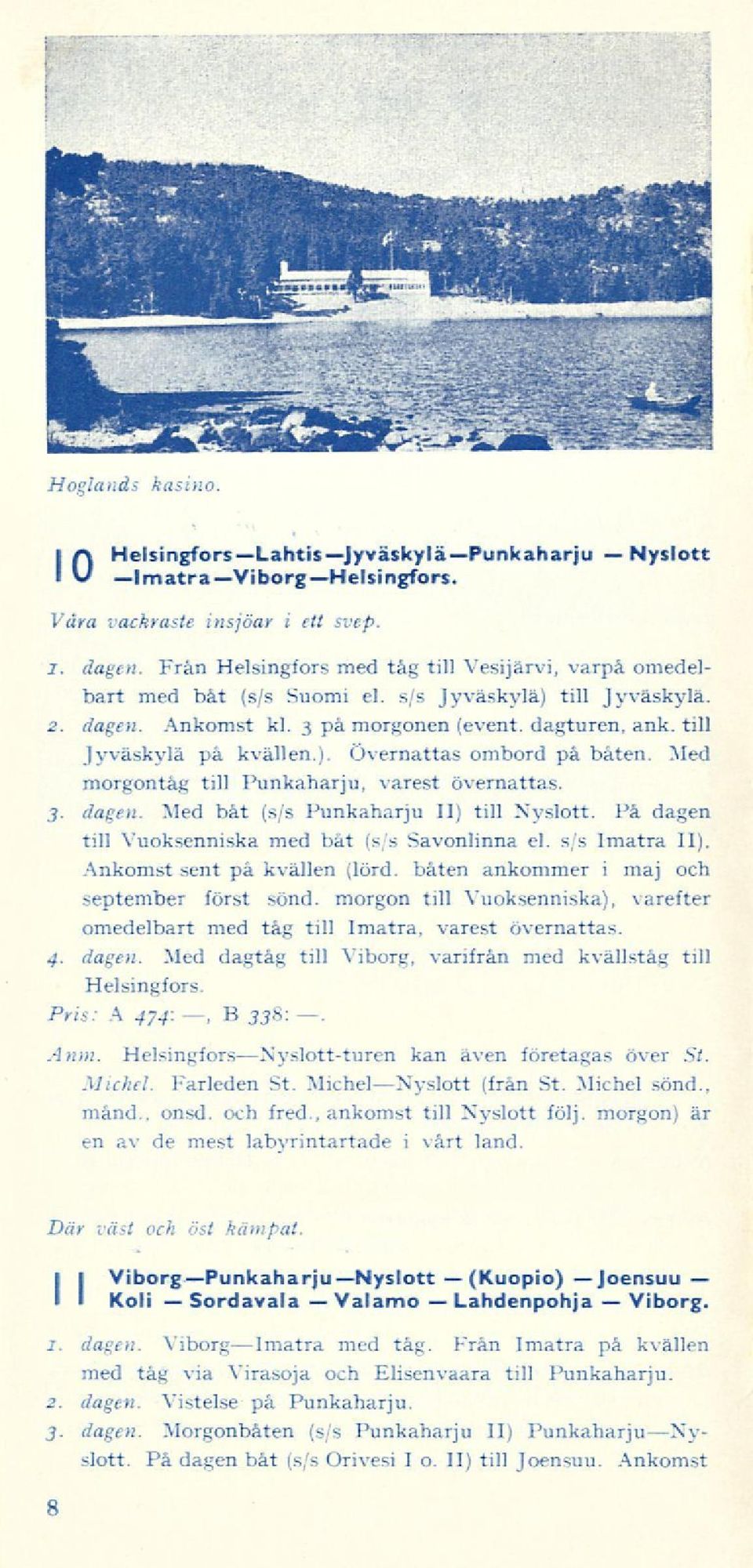Med morgontåg till Punkaharju, varest övernattas. 3. dagen. Med båt (s/s Punkaharju II) till Nyslott. På dagen till Vuoksenniska med båt (s/s Savonlinna el. s/s Imatra II).