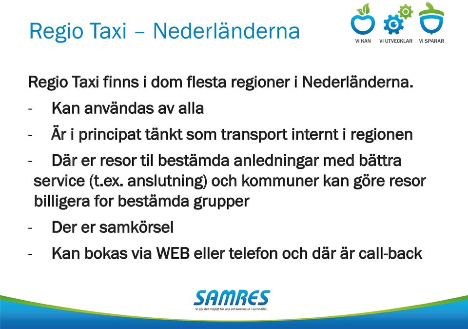 resor til bestämda anledningar med bättra service (t.ex.