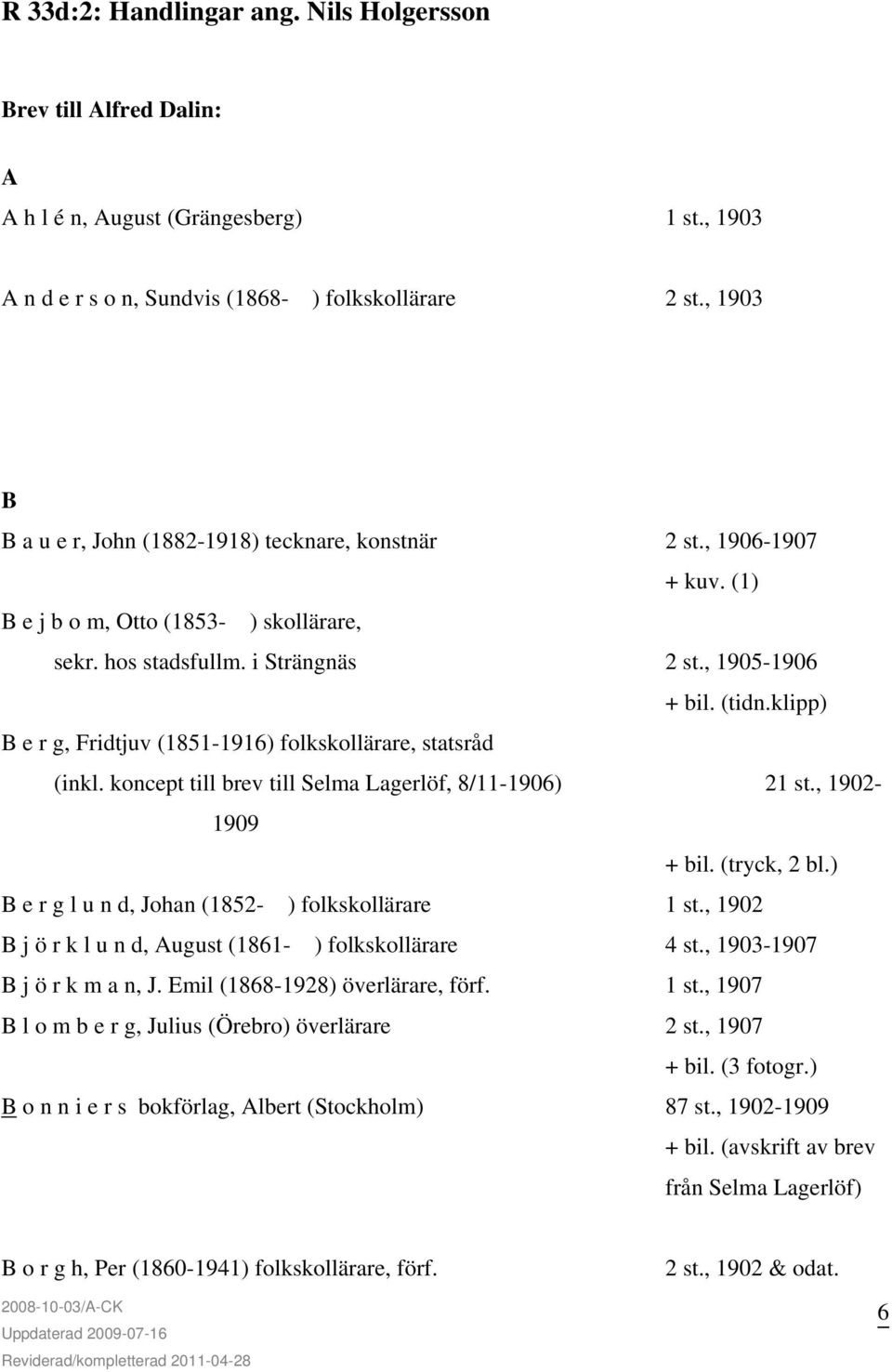 klipp) B e r g, Fridtjuv (1851-1916) folkskollärare, statsråd (inkl. koncept till brev till Selma Lagerlöf, 8/11-1906) 21 st., 1902-1909 + bil. (tryck, 2 bl.