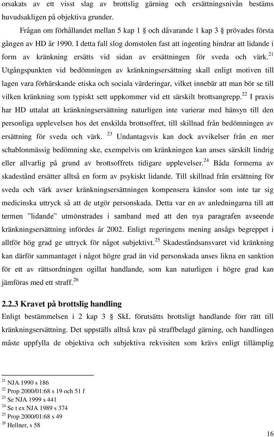 I detta fall slog domstolen fast att ingenting hindrar att lidande i form av kränkning ersätts vid sidan av ersättningen för sveda och värk.