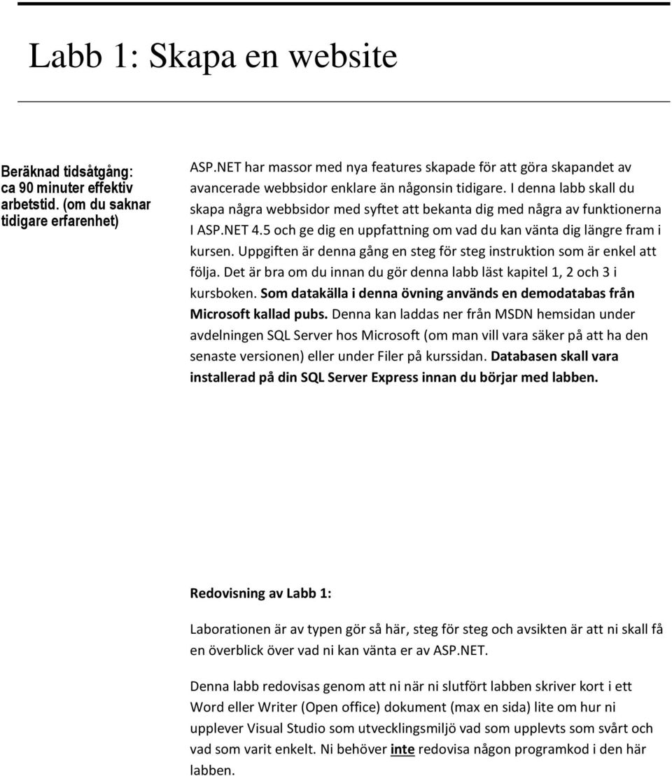 I denna labb skall du skapa några webbsidor med syftet att bekanta dig med några av funktionerna I ASP.NET 4.5 och ge dig en uppfattning om vad du kan vänta dig längre fram i kursen.