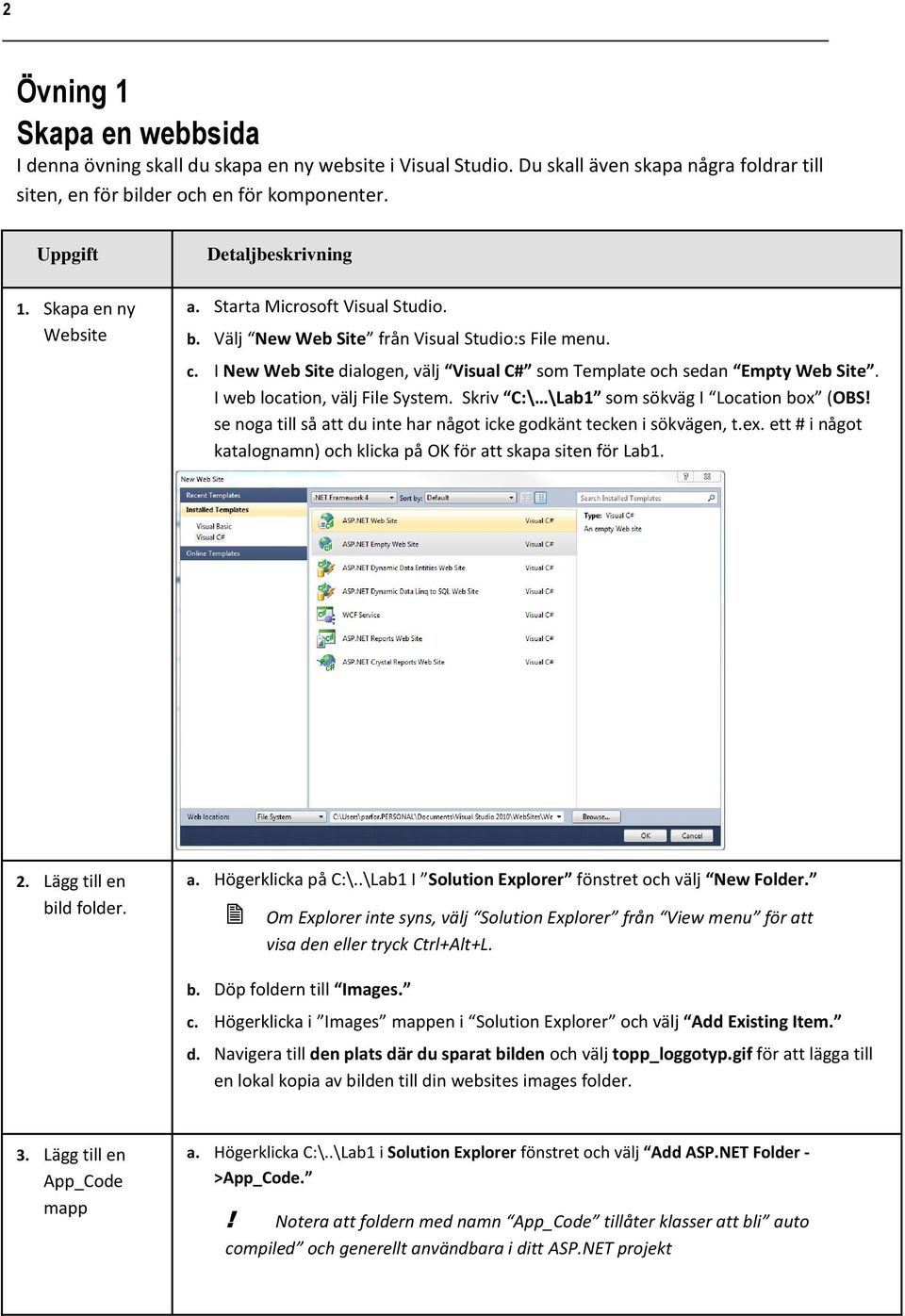 I New Web Site dialogen, välj Visual C# som Template och sedan Empty Web Site. I web location, välj File System. Skriv C:\ \Lab1 som sökväg I Location box (OBS!