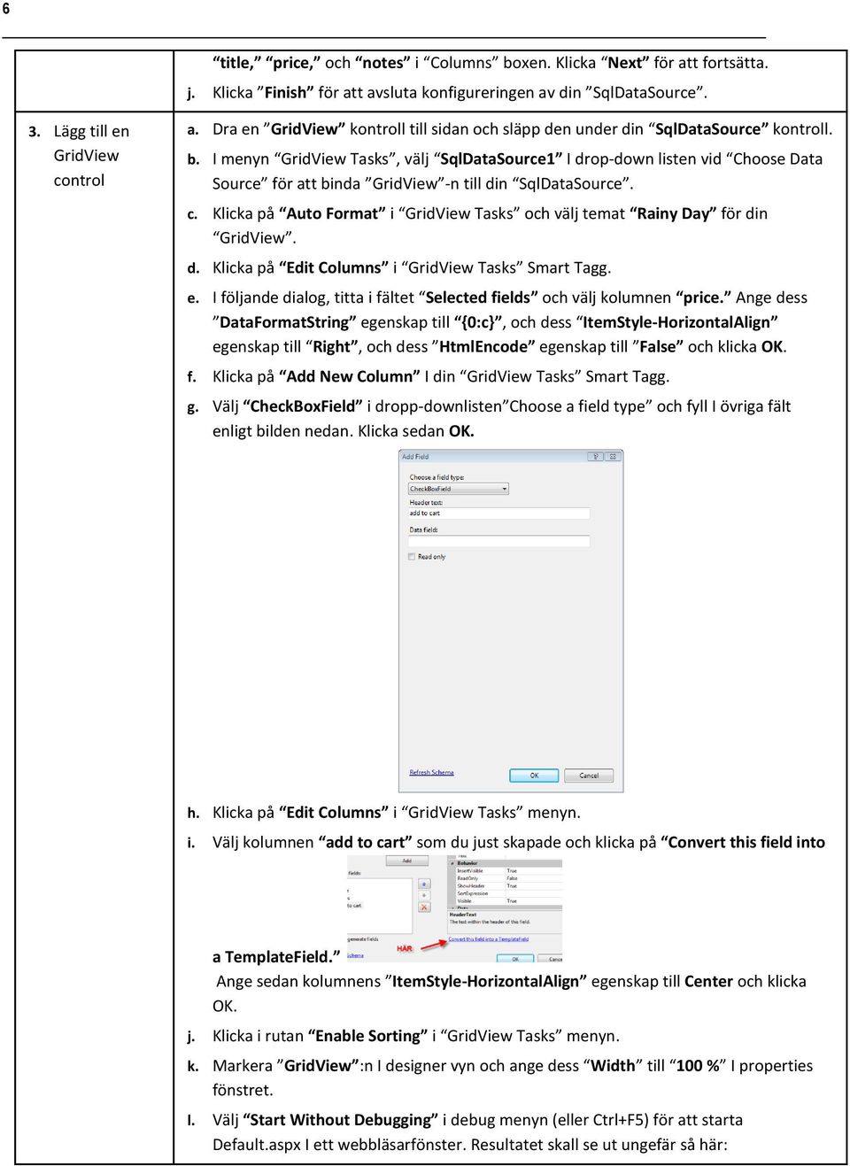 I menyn GridView Tasks, välj SqlDataSource1 I drop-down listen vid Choose Data Source för att binda GridView -n till din SqlDataSource. c.