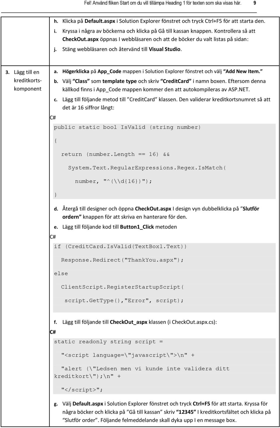 Högerklicka på App_Code mappen i Solution Explorer fönstret och välj Add New Item. b. Välj Class som template type och skriv CreditCard i namn boxen.