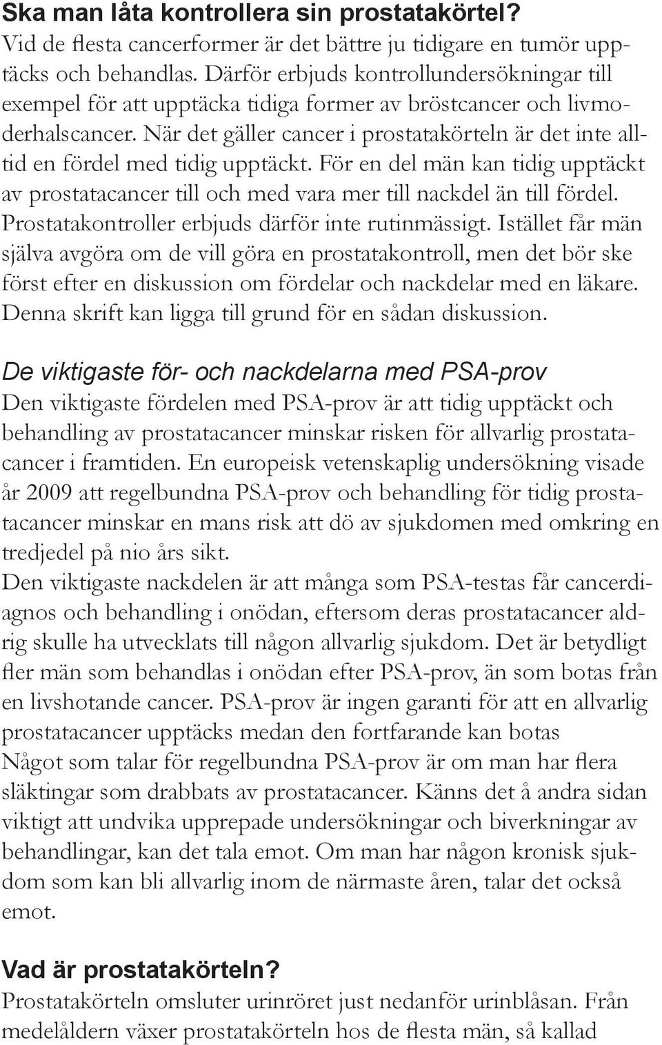 När det gäller cancer i prostatakörteln är det inte alltid en fördel med tidig upptäckt. För en del män kan tidig upptäckt av prostatacancer till och med vara mer till nackdel än till fördel.