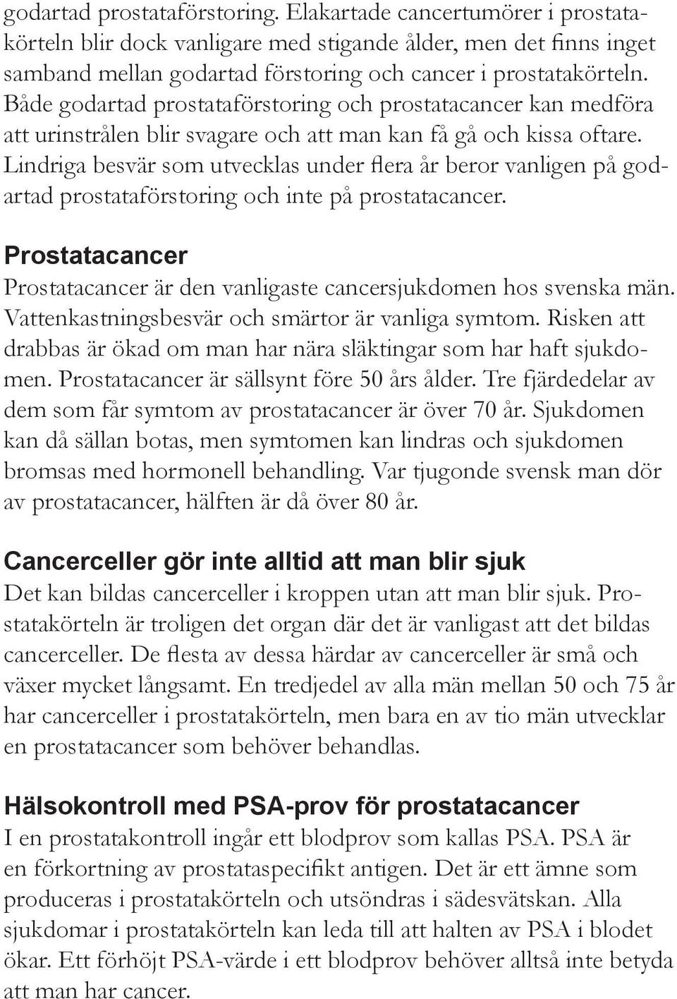 Lindriga besvär som utvecklas under flera år beror vanligen på godartad prostataförstoring och inte på prostatacancer. Prostatacancer Prostatacancer är den vanligaste cancersjukdomen hos svenska män.