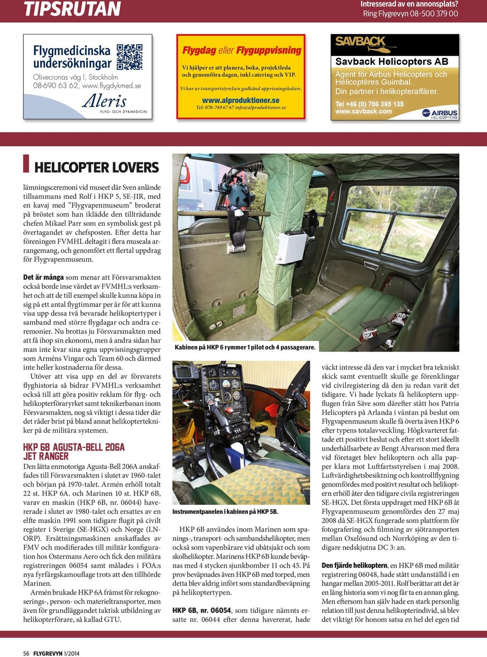 Vi har av transportstyrelsen godkänd uppvisningsledare. www.alproduktioner.se Tel: 070-749 67 67 info@alproduktioner.se Savback Helicopters AB Agent för Airbus Helicopters och Hélicoptères Guimbal.
