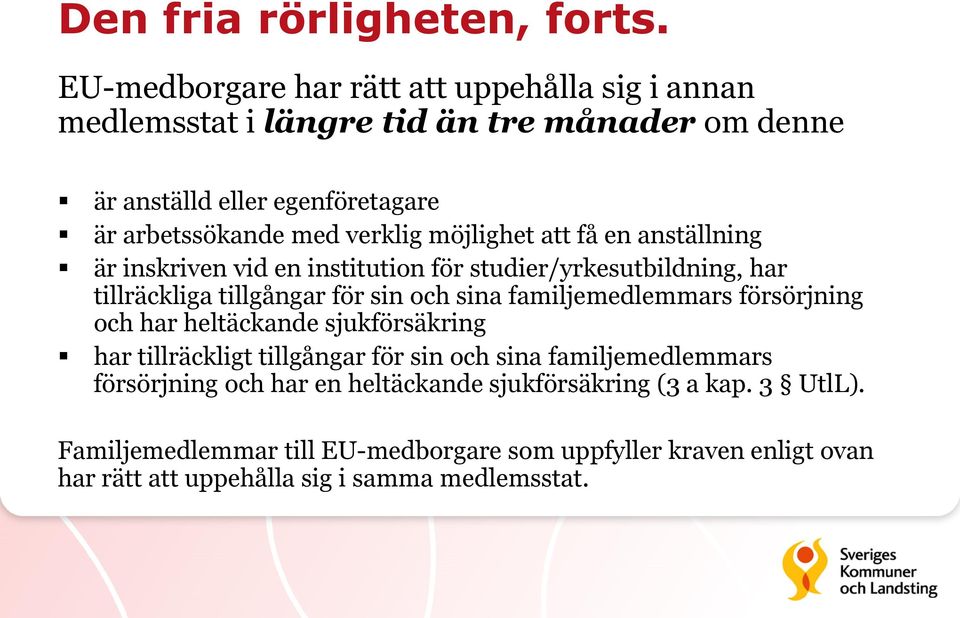möjlighet att få en anställning är inskriven vid en institution för studier/yrkesutbildning, har tillräckliga tillgångar för sin och sina familjemedlemmars