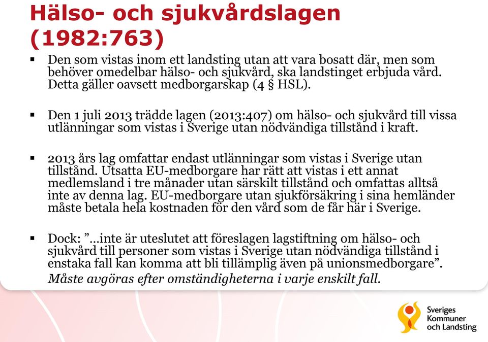 2013 års lag omfattar endast utlänningar som vistas i Sverige utan tillstånd.