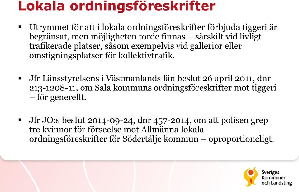 Jfr Länsstyrelsens i Västmanlands län beslut 26 april 2011, dnr 213-1208-11, om Sala kommuns ordningsföreskrifter mot tiggeri för generellt.