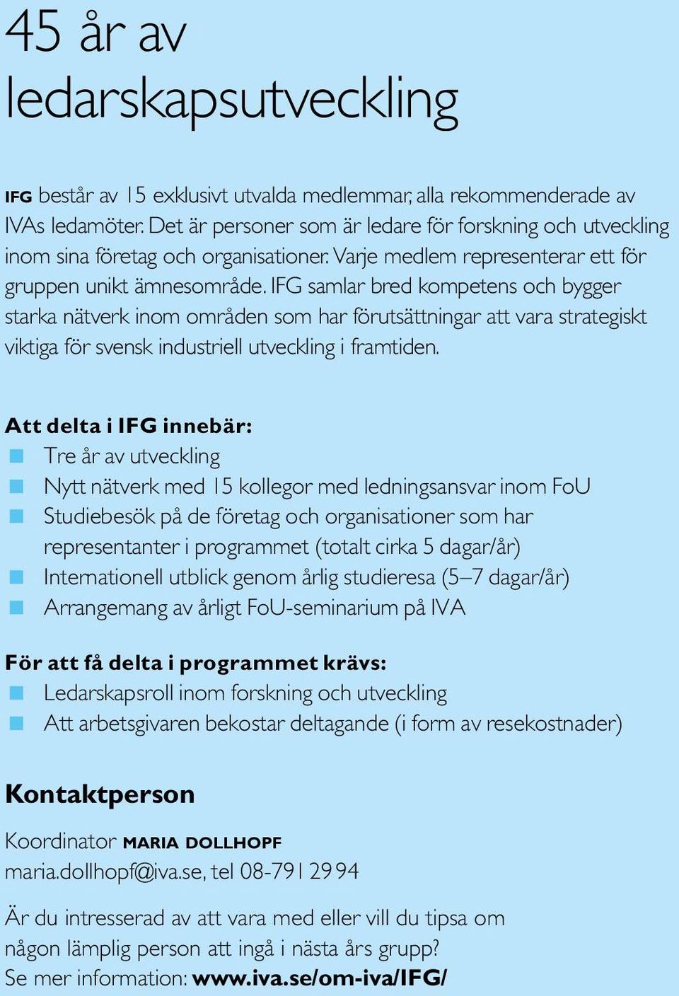 IFG samlar bred kompetens och bygger starka nätverk inom områden som har förutsättningar att vara strategiskt viktiga för svensk industriell utveckling i framtiden.