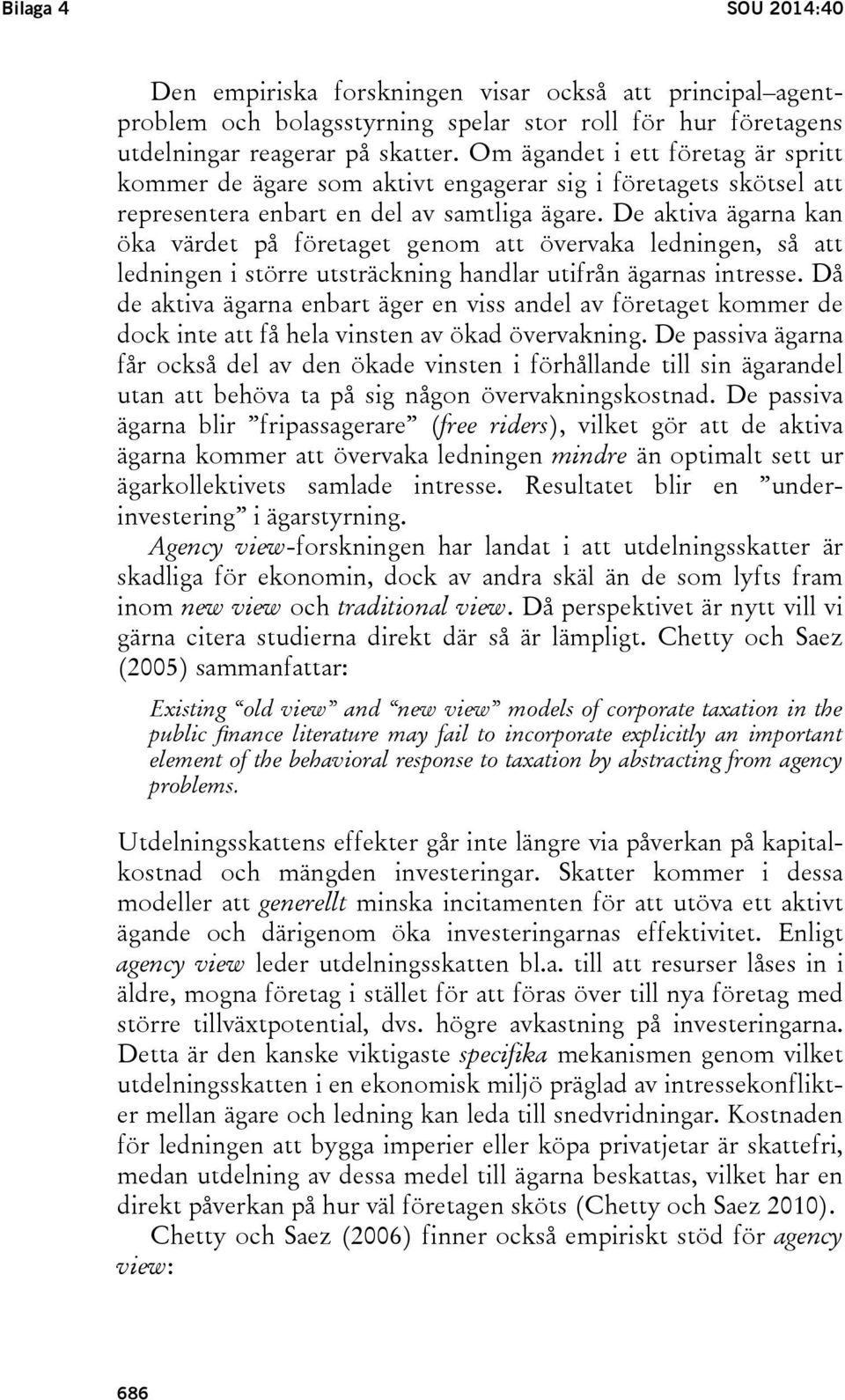 De aktiva ägarna kan öka värdet på företaget genom att övervaka ledningen, så att ledningen i större utsträckning handlar utifrån ägarnas intresse.