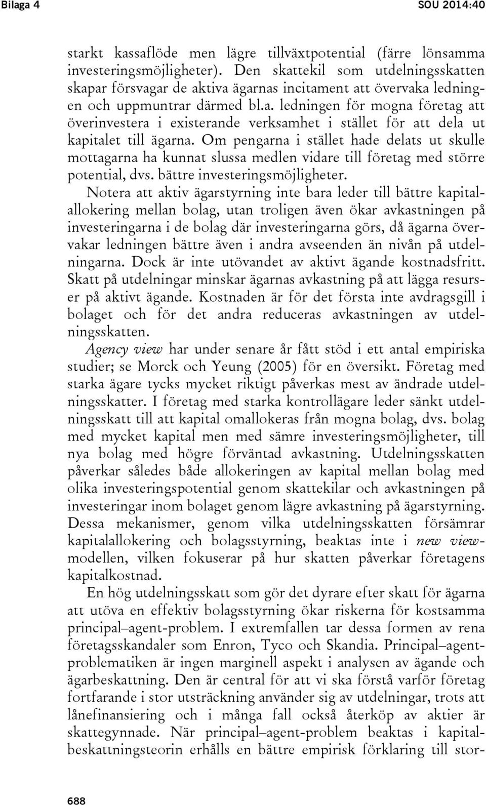 Om pengarna i stället hade delats ut skulle mottagarna ha kunnat slussa medlen vidare till företag med större potential, dvs. bättre investeringsmöjligheter.