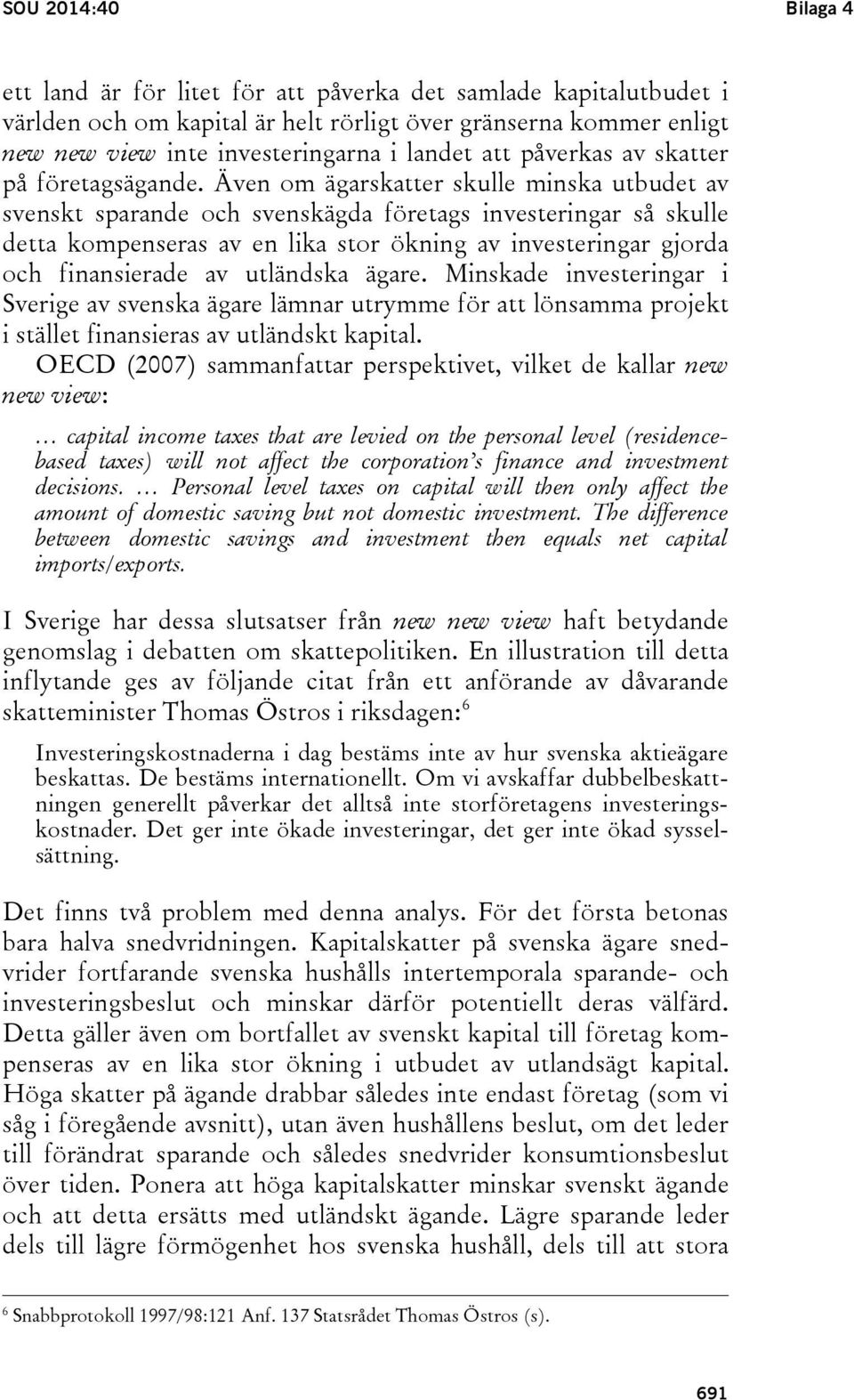 Även om ägarskatter skulle minska utbudet av svenskt sparande och svenskägda företags investeringar så skulle detta kompenseras av en lika stor ökning av investeringar gjorda och finansierade av