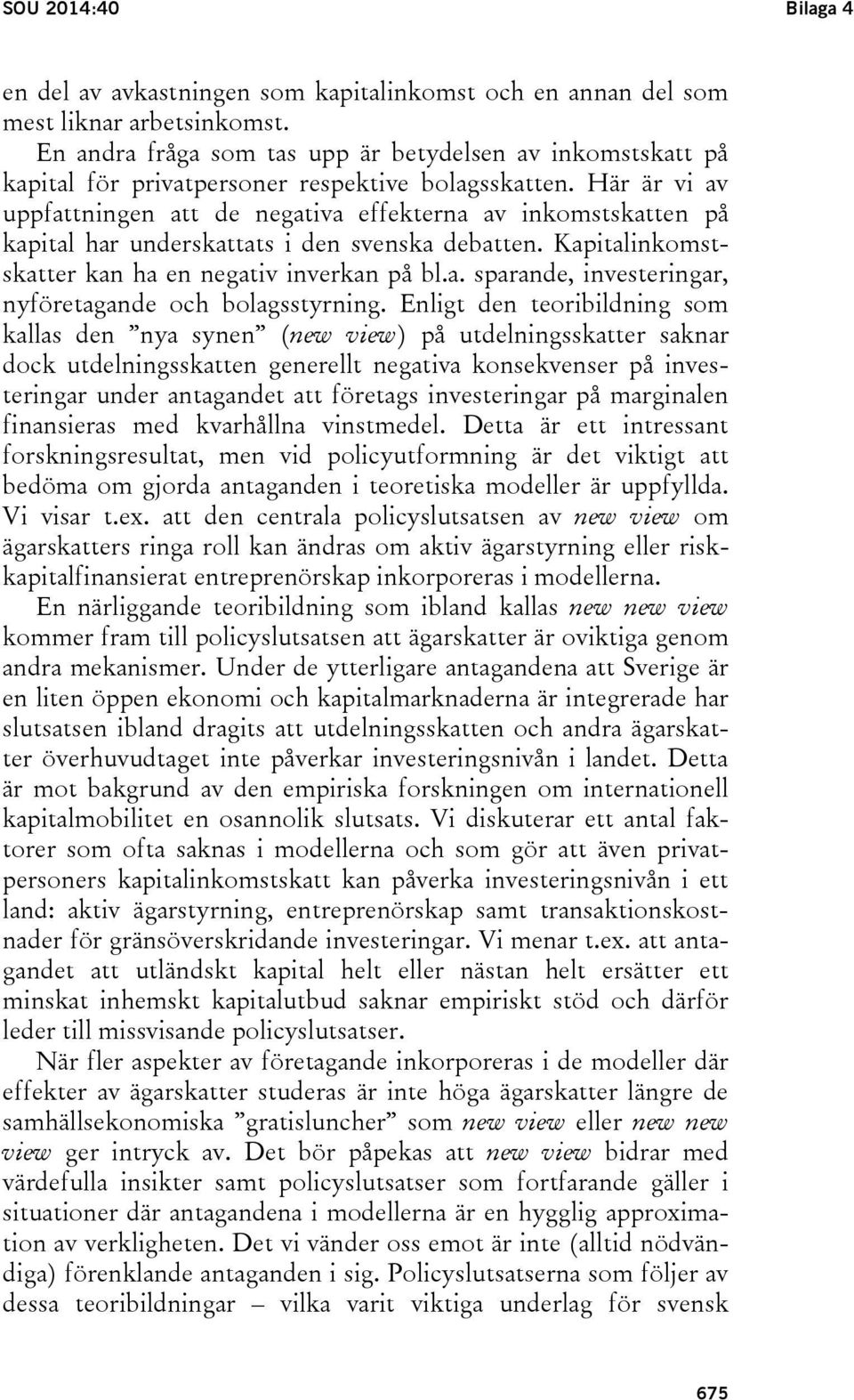 Här är vi av uppfattningen att de negativa effekterna av inkomstskatten på kapital har underskattats i den svenska debatten. Kapitalinkomstskatter kan ha en negativ inverkan på bl.a. sparande, investeringar, nyföretagande och bolagsstyrning.