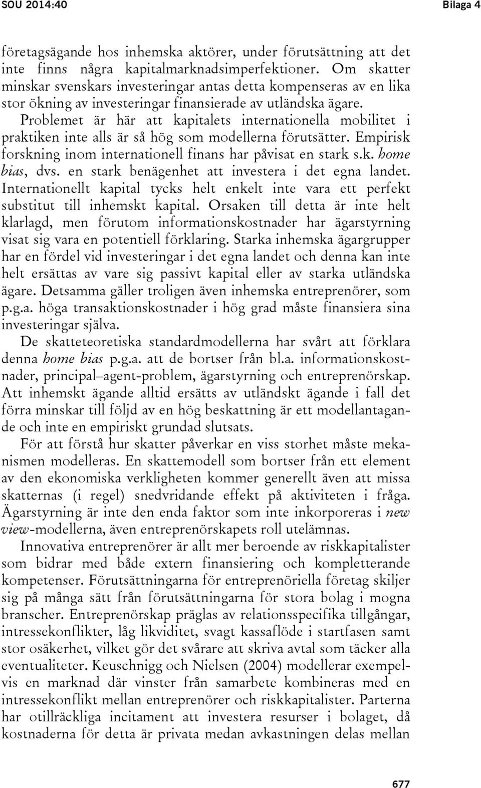 Problemet är här att kapitalets internationella mobilitet i praktiken inte alls är så hög som modellerna förutsätter. Empirisk forskning inom internationell finans har påvisat en stark s.k. home bias, dvs.