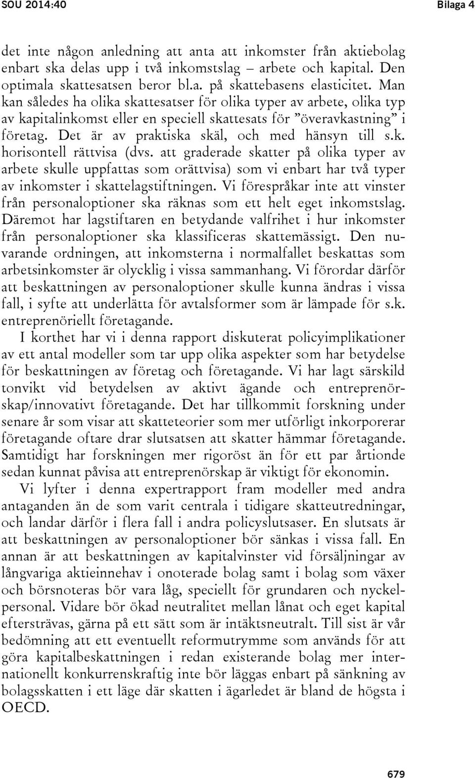 k. horisontell rättvisa (dvs. att graderade skatter på olika typer av arbete skulle uppfattas som orättvisa) som vi enbart har två typer av inkomster i skattelagstiftningen.