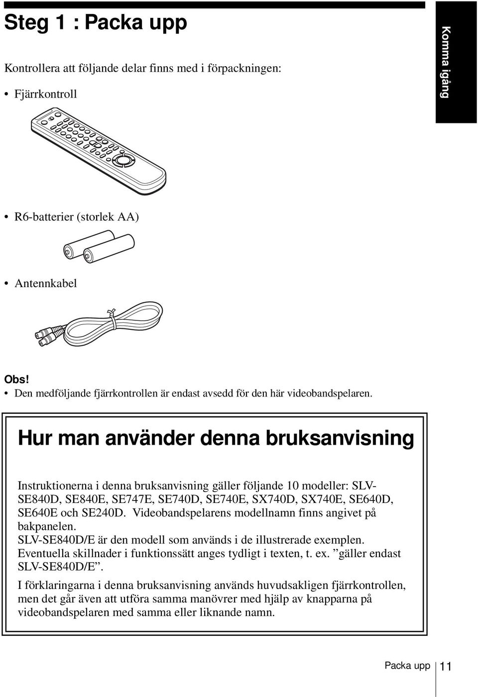 Hur man använder denna bruksanvisning Instruktionerna i denna bruksanvisning gäller följande 10 modeller: SLV- SE840D, SE840E, SE747E, SE740D, SE740E, SX740D, SX740E, SE640D, SE640E och SE240D.
