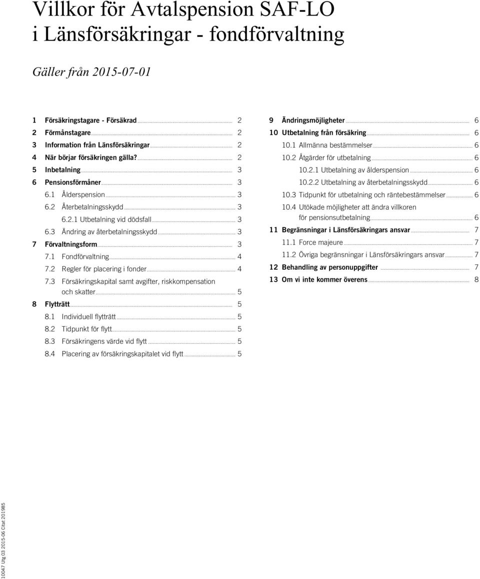 .. 3 7 Förvaltningsform... 3 7.1 Fondförvaltning... 4 7.2 Regler för placering i fonder... 4 7.3 Försäkringskapital samt avgifter, riskkompensation och skatter... 5 8 Flytträtt... 5 8.1 Individuell flytträtt.