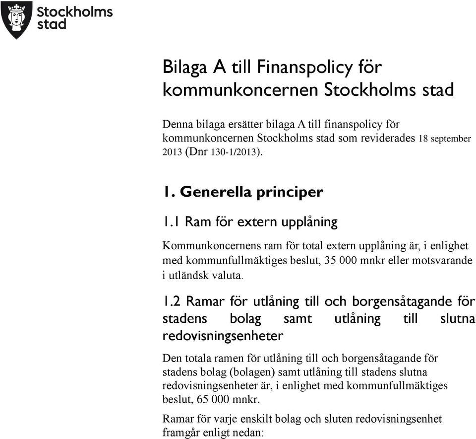 1 Ram för extern upplåning Kommunkoncernens ram för total extern upplåning är, i enlighet med kommunfullmäktiges beslut, 35 000 mnkr eller motsvarande i utländsk valuta. 1.