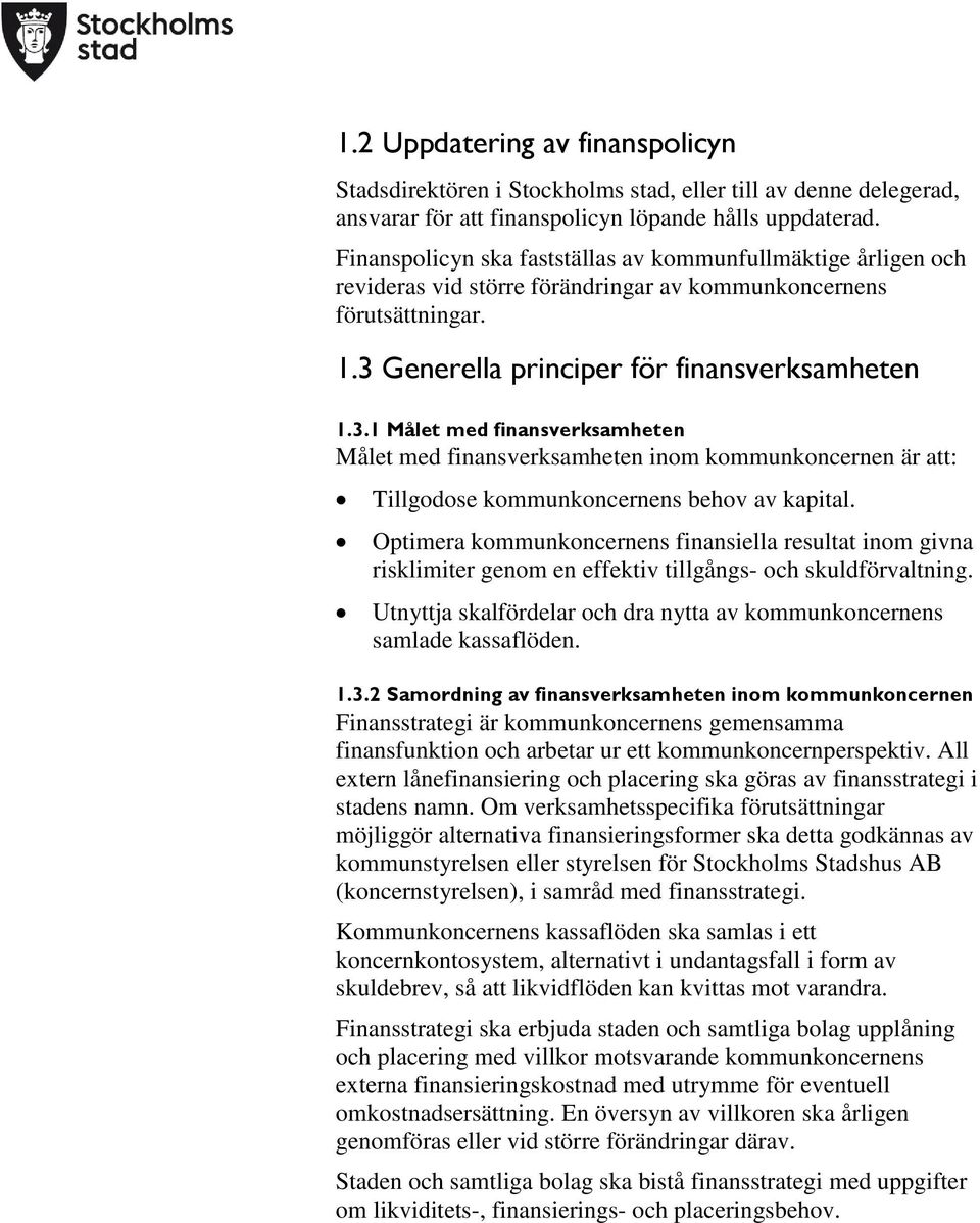 Generella principer för finansverksamheten 1.3.1 Målet med finansverksamheten Målet med finansverksamheten inom kommunkoncernen är att: Tillgodose kommunkoncernens behov av kapital.