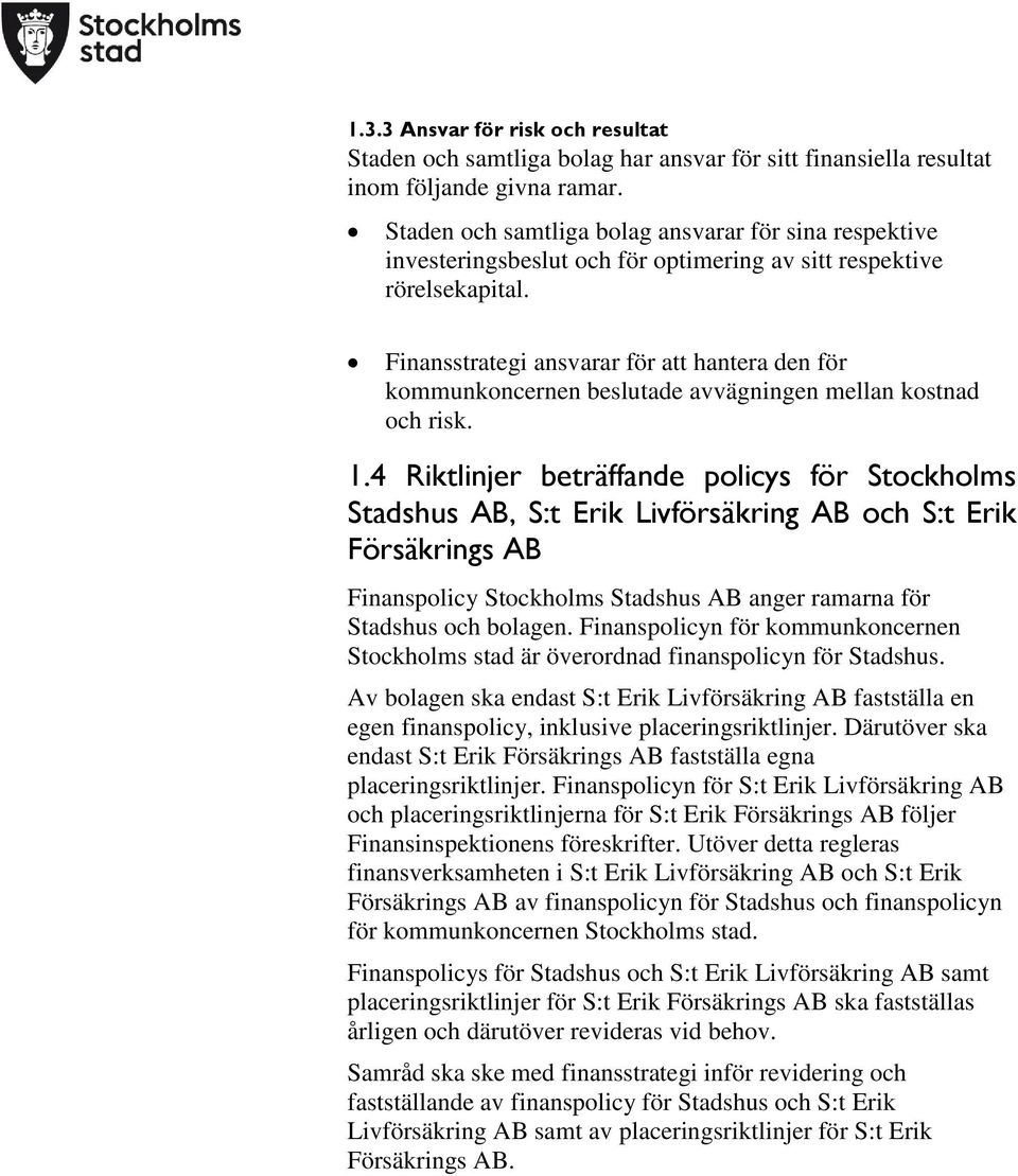 Finansstrategi ansvarar för att hantera den för kommunkoncernen beslutade avvägningen mellan kostnad och risk. 1.
