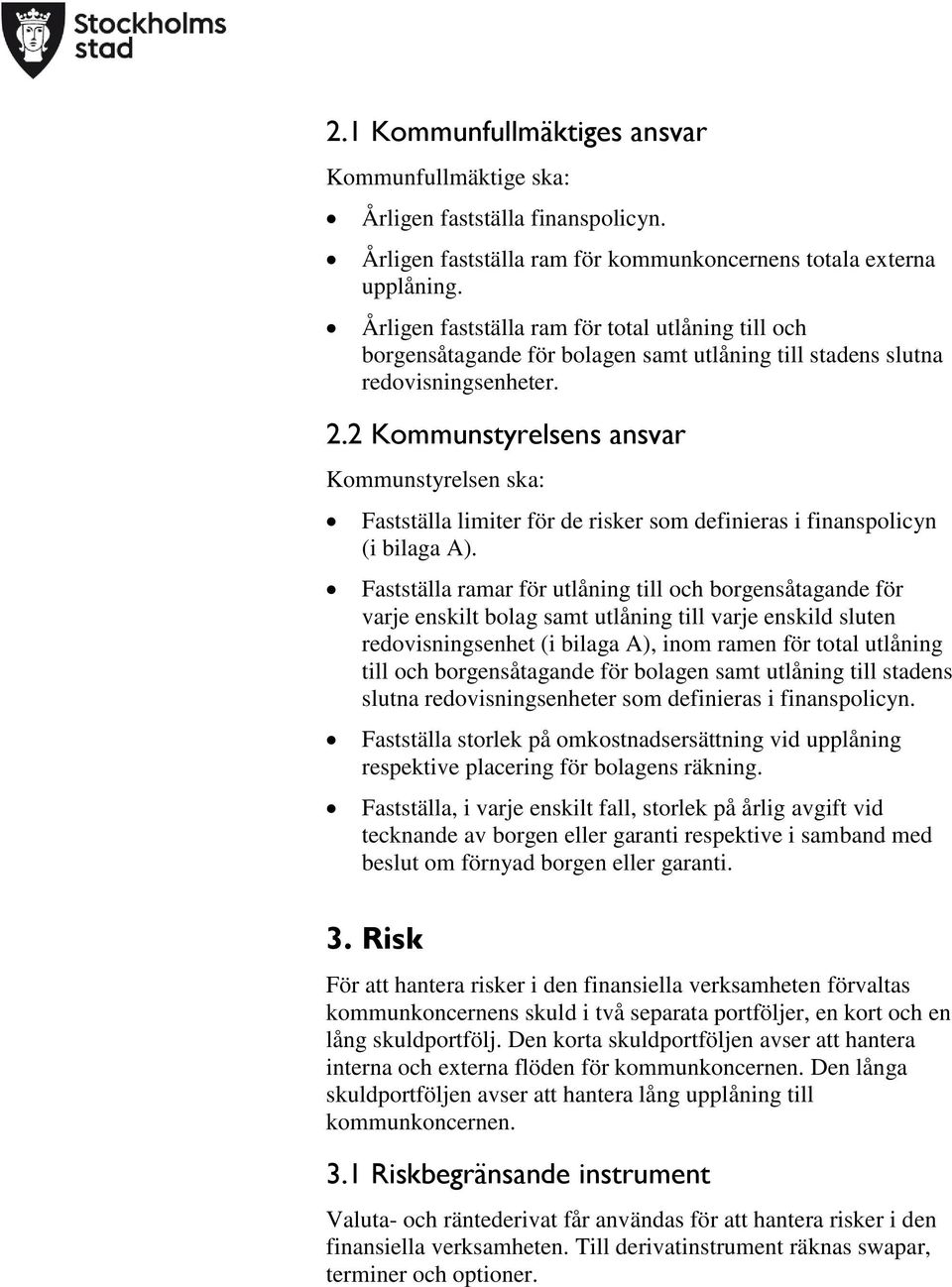 2 Kommunstyrelsens ansvar Kommunstyrelsen ska: Fastställa limiter för de risker som definieras i finanspolicyn (i bilaga A).
