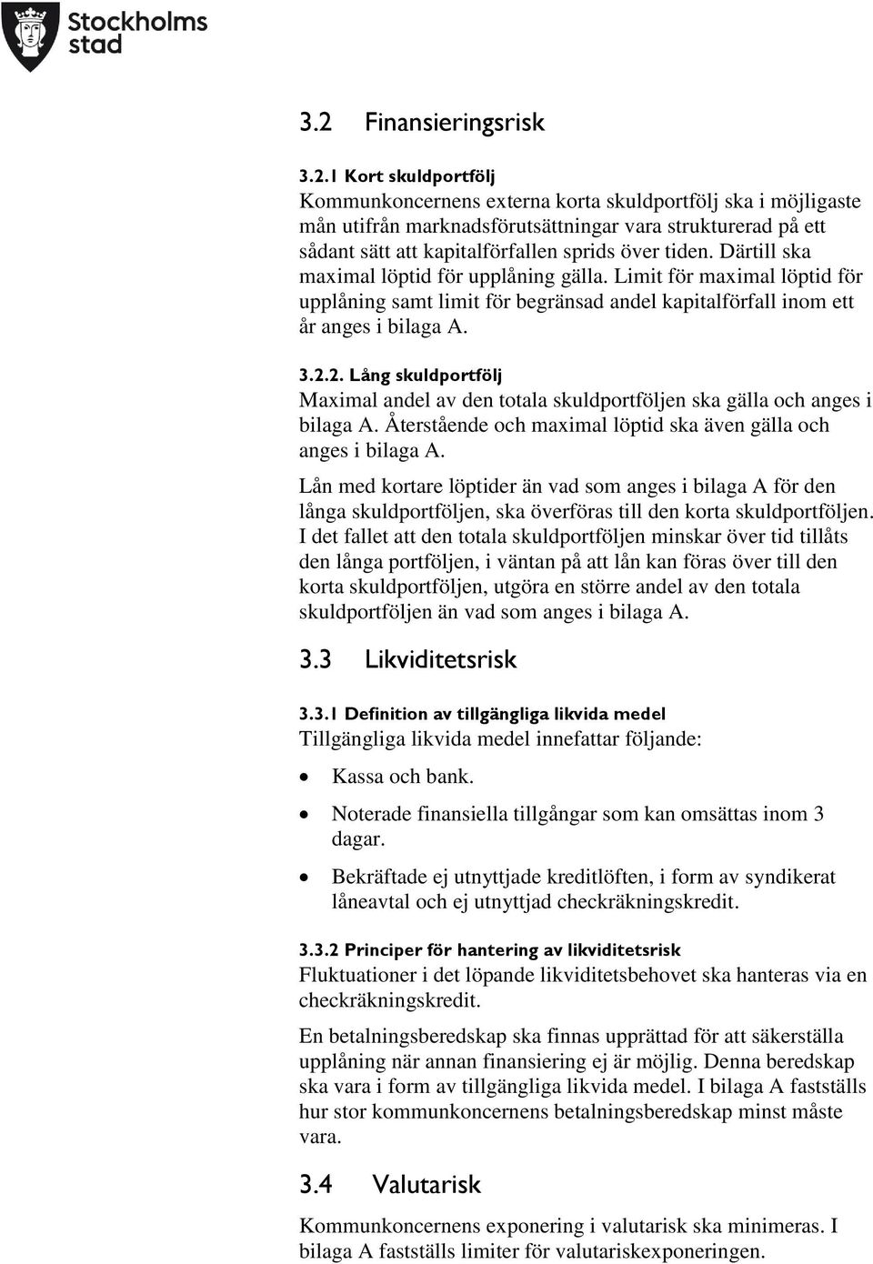 2. Lång skuldportfölj Maximal andel av den totala skuldportföljen ska gälla och anges i bilaga A. Återstående och maximal löptid ska även gälla och anges i bilaga A.
