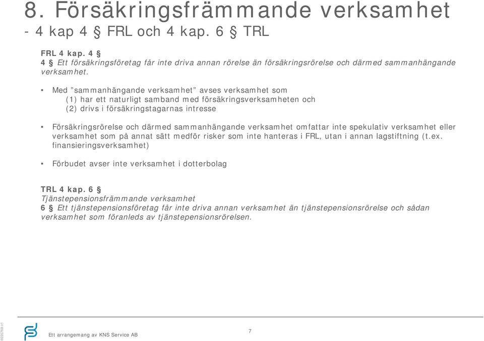 verksamhet omfattar inte spekulativ verksamhet eller verksamhet som på annat sätt medför risker som inte hanteras i FRL, utan i annan lagstiftning (t.ex.