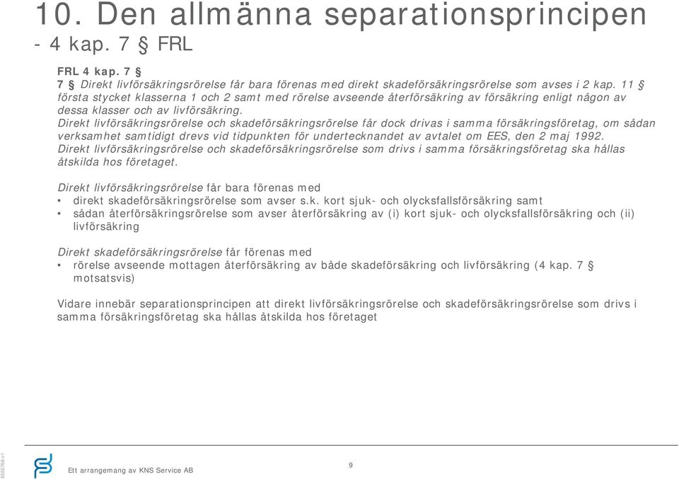 Direkt livförsäkringsrörelse och skadeförsäkringsrörelse får dock drivas i samma försäkringsföretag, om sådan verksamhet samtidigt drevs vid tidpunkten för undertecknandet av avtalet om EES, den 2