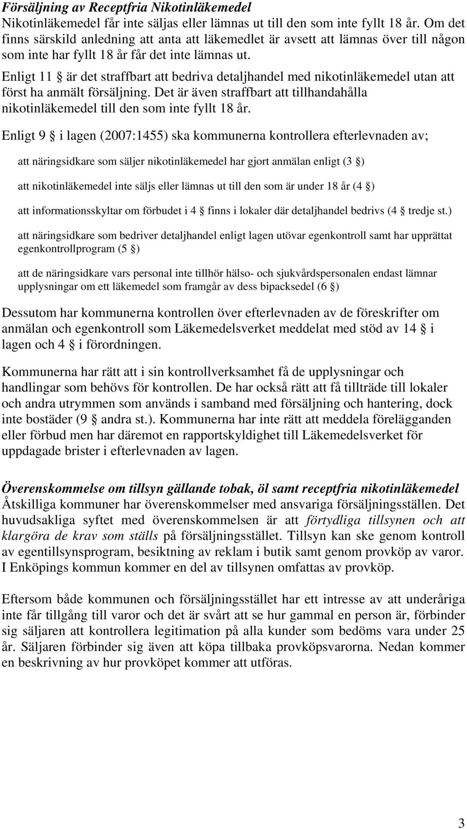 Enligt 11 är det straffbart att bedriva detaljhandel med nikotinläkemedel utan att först ha anmält försäljning.