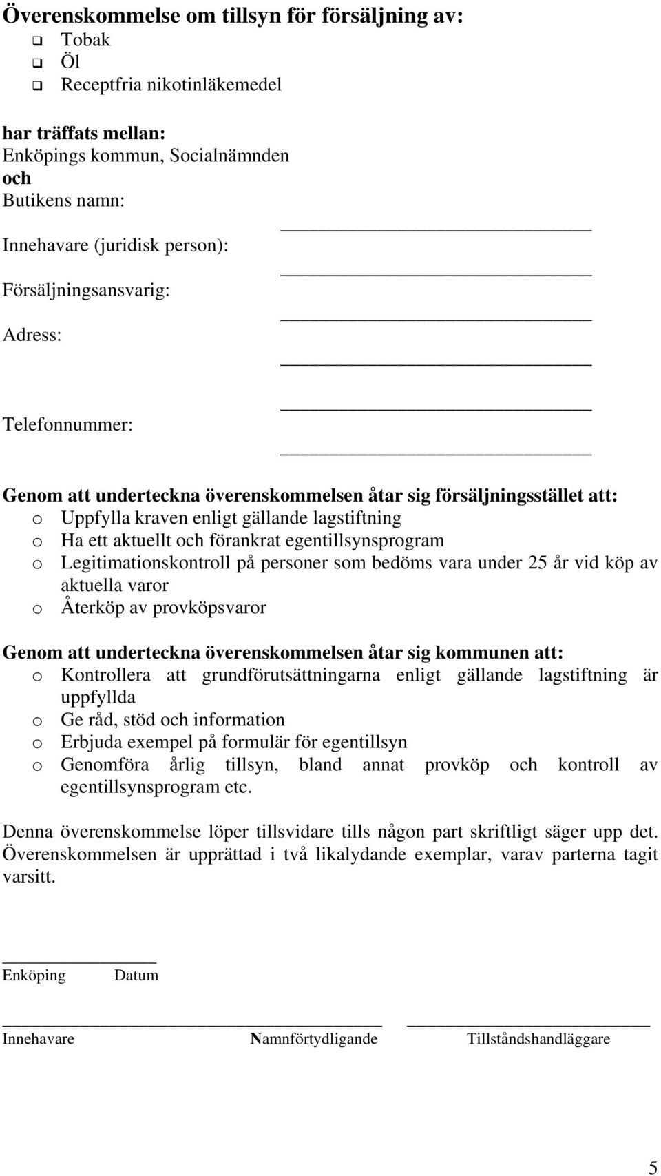 egentillsynsprogram o Legitimationskontroll på personer som bedöms vara under 25 år vid köp av aktuella varor o Återköp av provköpsvaror Genom att underteckna överenskommelsen åtar sig kommunen att: