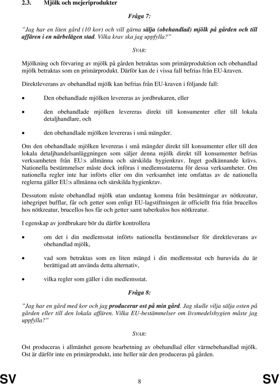 Direktleverans av obehandlad mjölk kan befrias från EU-kraven i följande fall: Den obehandlade mjölken levereras av jordbrukaren, eller den obehandlade mjölken levereras direkt till konsumenter eller