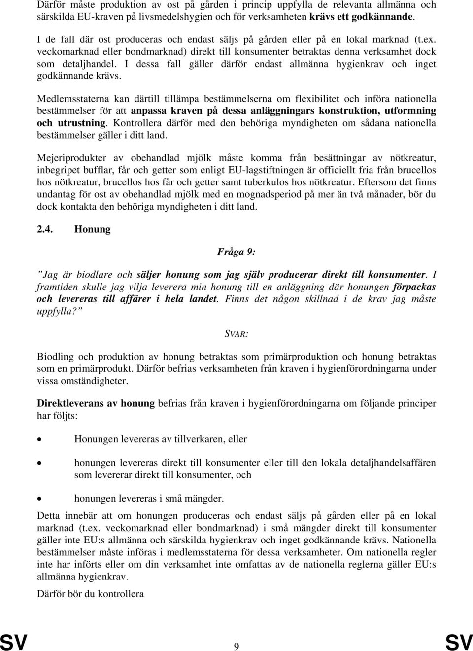 I dessa fall gäller därför endast allmänna hygienkrav och inget godkännande krävs.