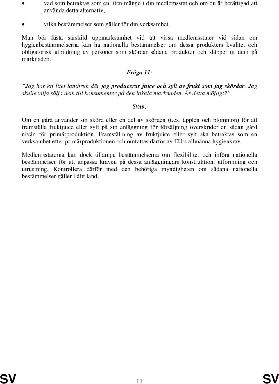 som skördar sådana produkter och släpper ut dem på marknaden. Fråga 11: Jag har ett litet lantbruk där jag producerar juice och sylt av frukt som jag skördar.