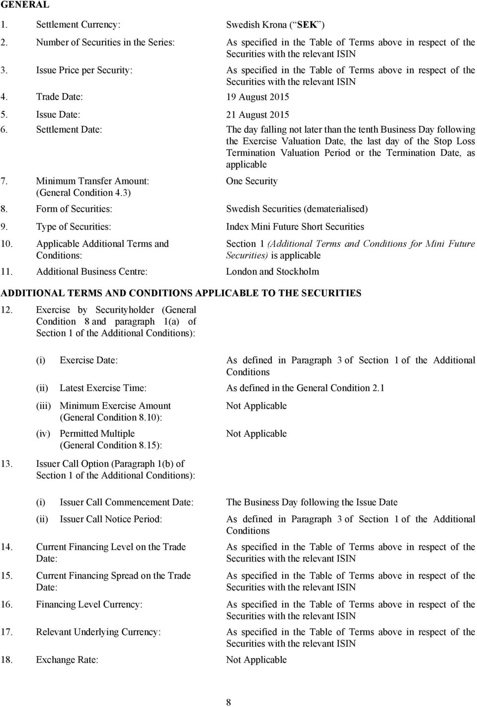 3) Form of Securities: Type of Securities: Applicable Additional Terms and Conditions: As specified in the Table of Terms above in respect of the Securities with the relevant ISIN As specified in the