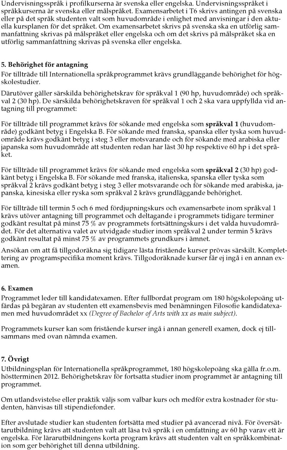 Om examensarbetet skrivs på svenska ska en utförlig sammanfattning skrivas på målspråket eller engelska och om det skrivs på målspråket ska en utförlig sammanfattning skrivas på svenska eller