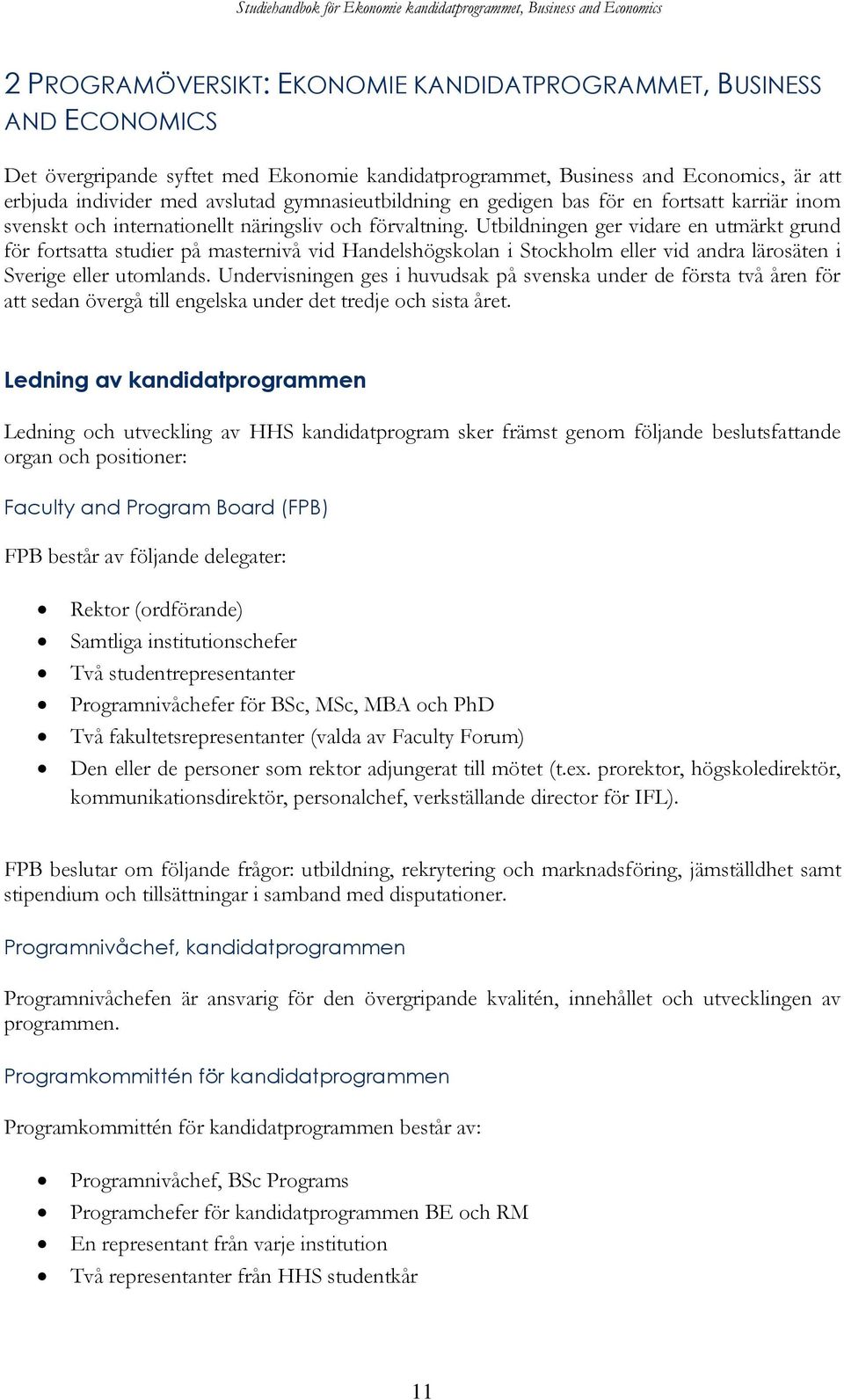 Utbildningen ger vidare en utmärkt grund för fortsatta studier på masternivå vid Handelshögskolan i Stockholm eller vid andra lärosäten i Sverige eller utomlands.