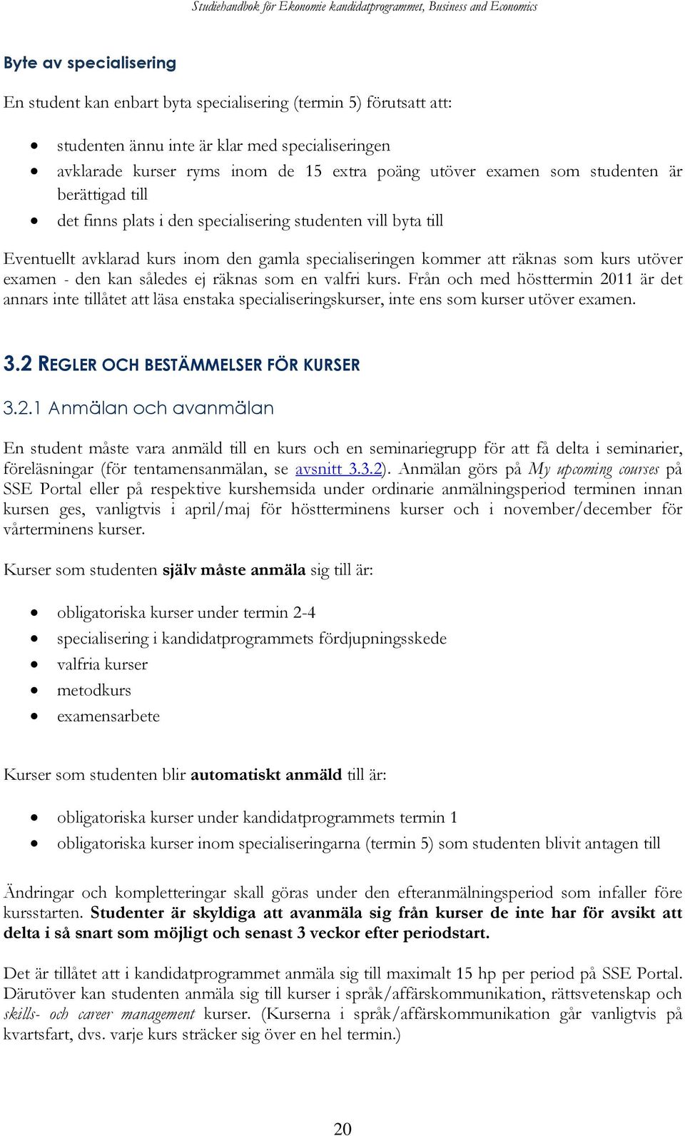 kan således ej räknas som en valfri kurs. Från och med hösttermin 2011 är det annars inte tillåtet att läsa enstaka specialiseringskurser, inte ens som kurser utöver examen. 3.