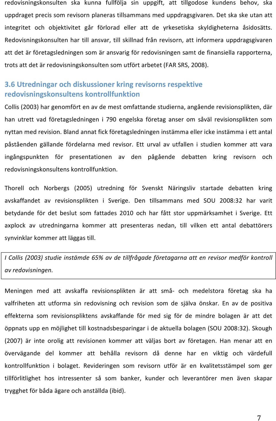 Redovisningskonsulten har till ansvar, till skillnad från revisorn, att informera uppdragsgivaren attdetärföretagsledningensomäransvarigförredovisningensamtdefinansiellarapporterna,