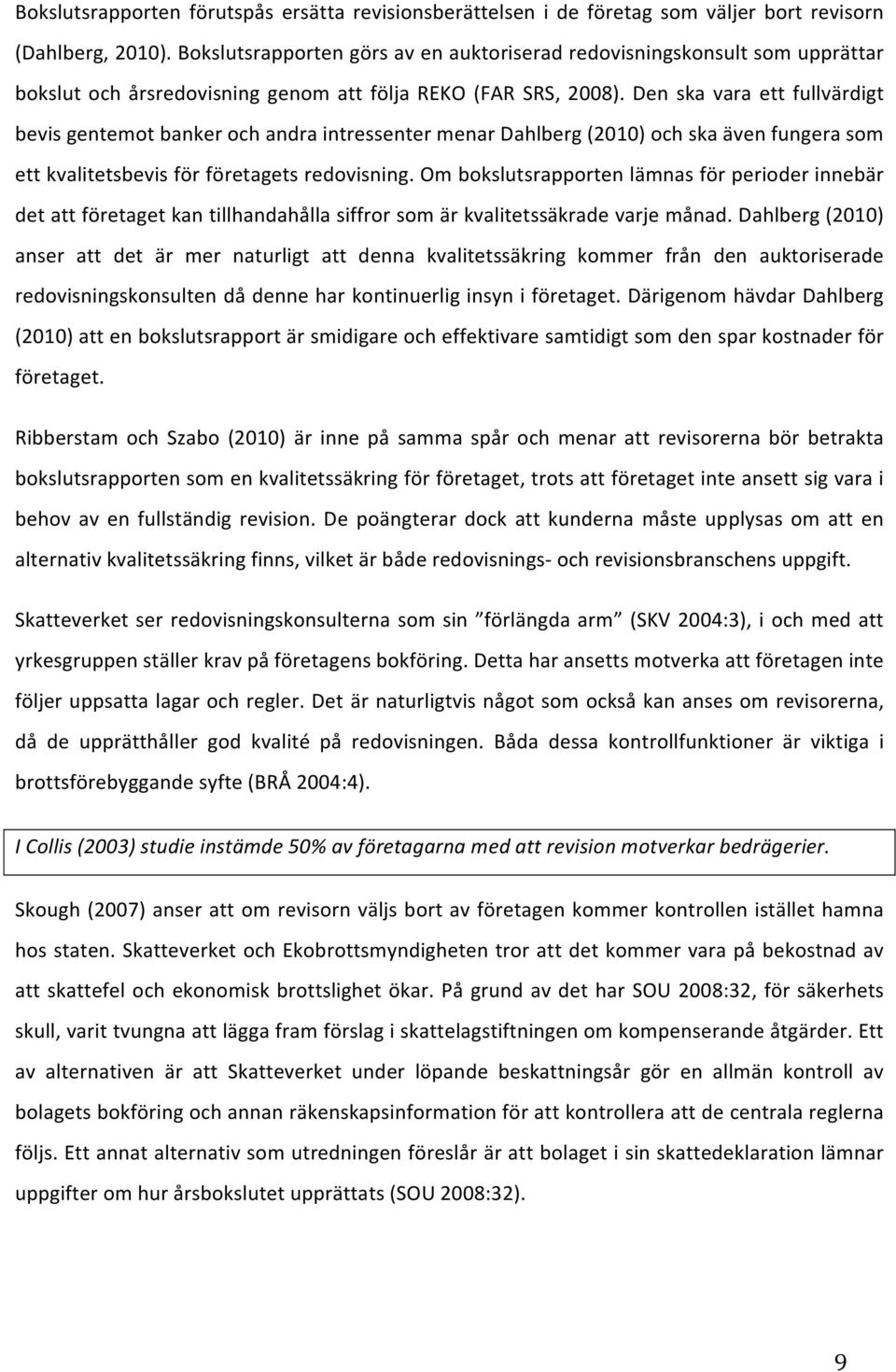 Den ska vara ett fullvärdigt bevisgentemotbankerochandraintressentermenardahlberg(2010)ochskaävenfungerasom ettkvalitetsbevisförföretagetsredovisning.