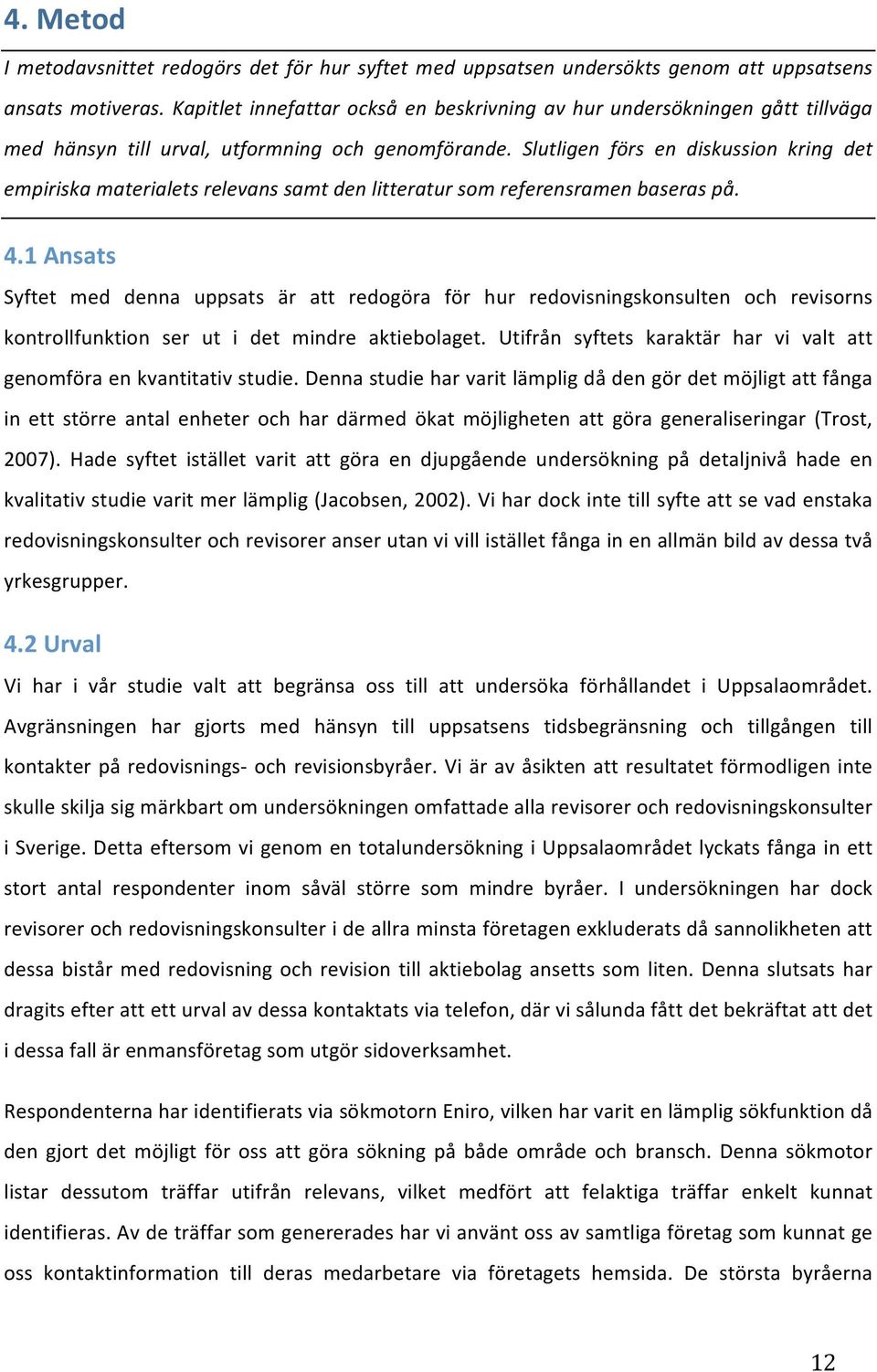 Slutligen förs en diskussion kring det empiriskamaterialetsrelevanssamtdenlitteratursomreferensramenbaseraspå. 4.
