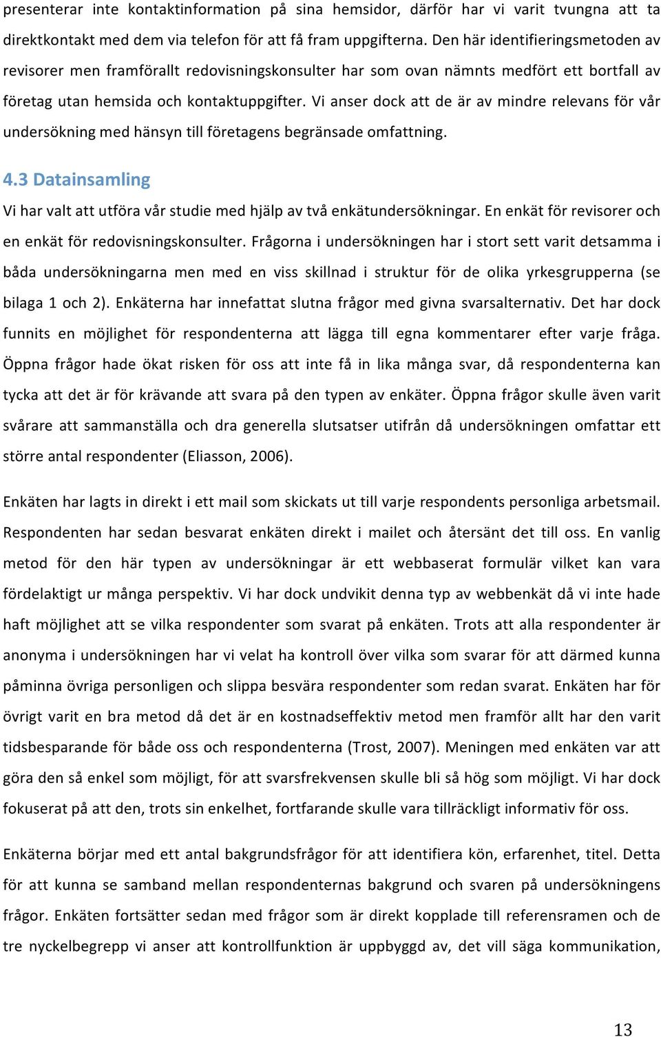 vianserdockattdeäravmindrerelevansförvår undersökningmedhänsyntillföretagensbegränsadeomfattning. 4.3Datainsamling Viharvaltattutföravårstudiemedhjälpavtvåenkätundersökningar.