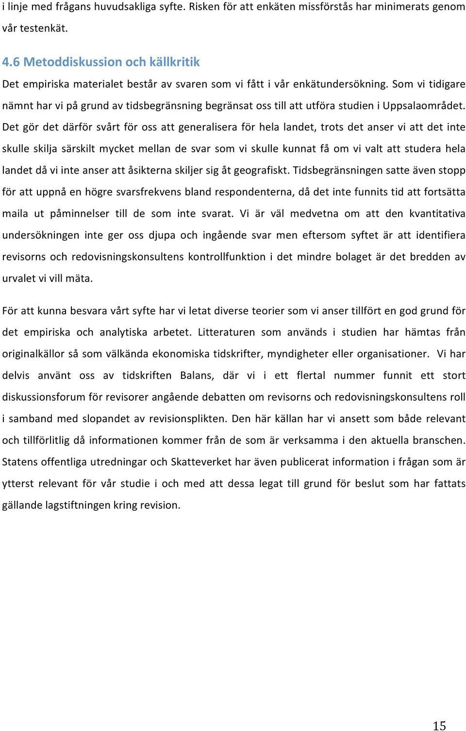 Det gör det därför svårt för oss att generalisera för hela landet, trots det anser vi att det inte skulle skilja särskilt mycket mellan de svar som vi skulle kunnat få om vi valt att studera hela