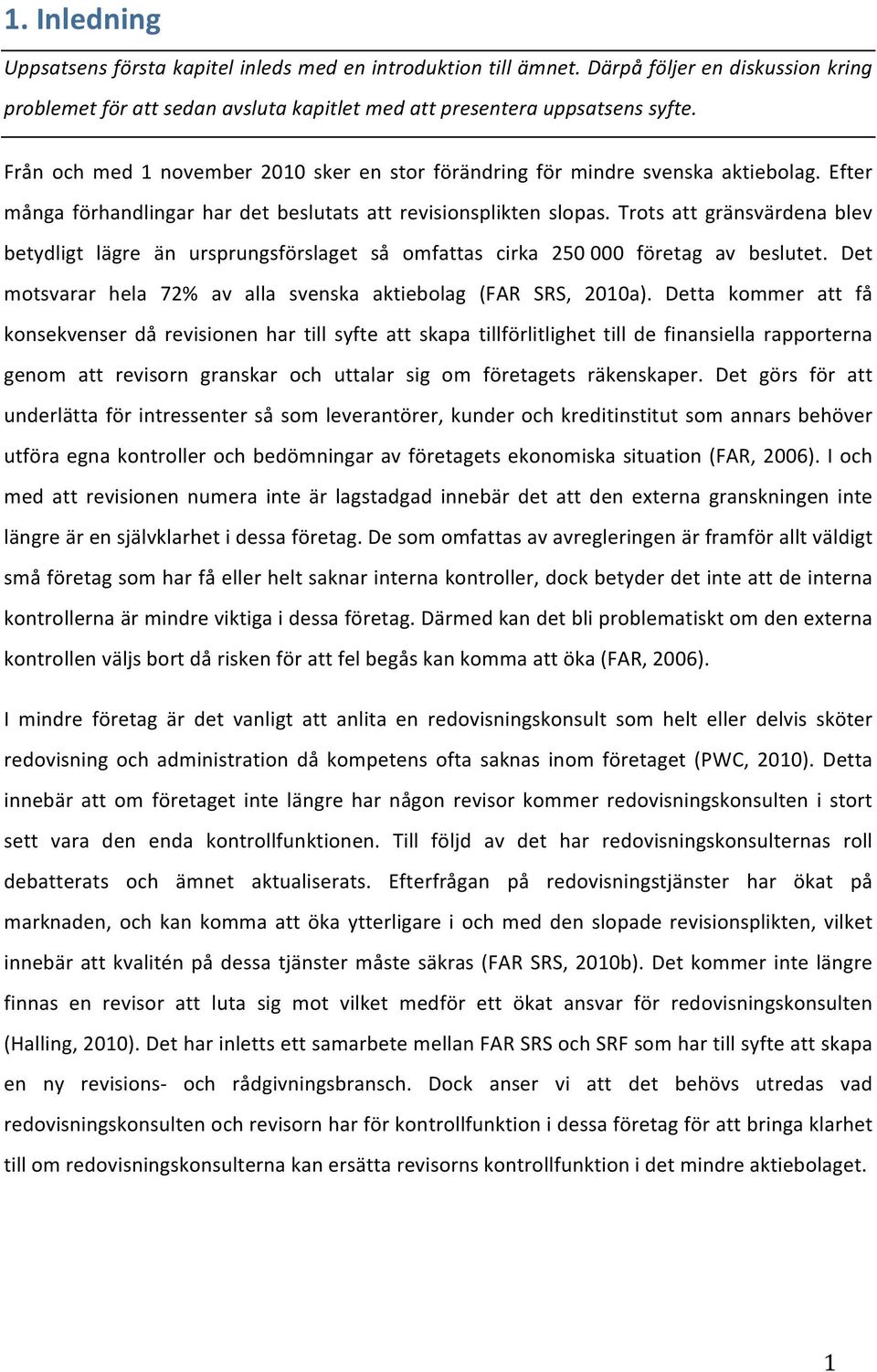 Trots att gränsvärdena blev betydligt lägre än ursprungsförslaget så omfattas cirka 250000 företag av beslutet. Det motsvarar hela 72% av alla svenska aktiebolag (FAR SRS, 2010a).