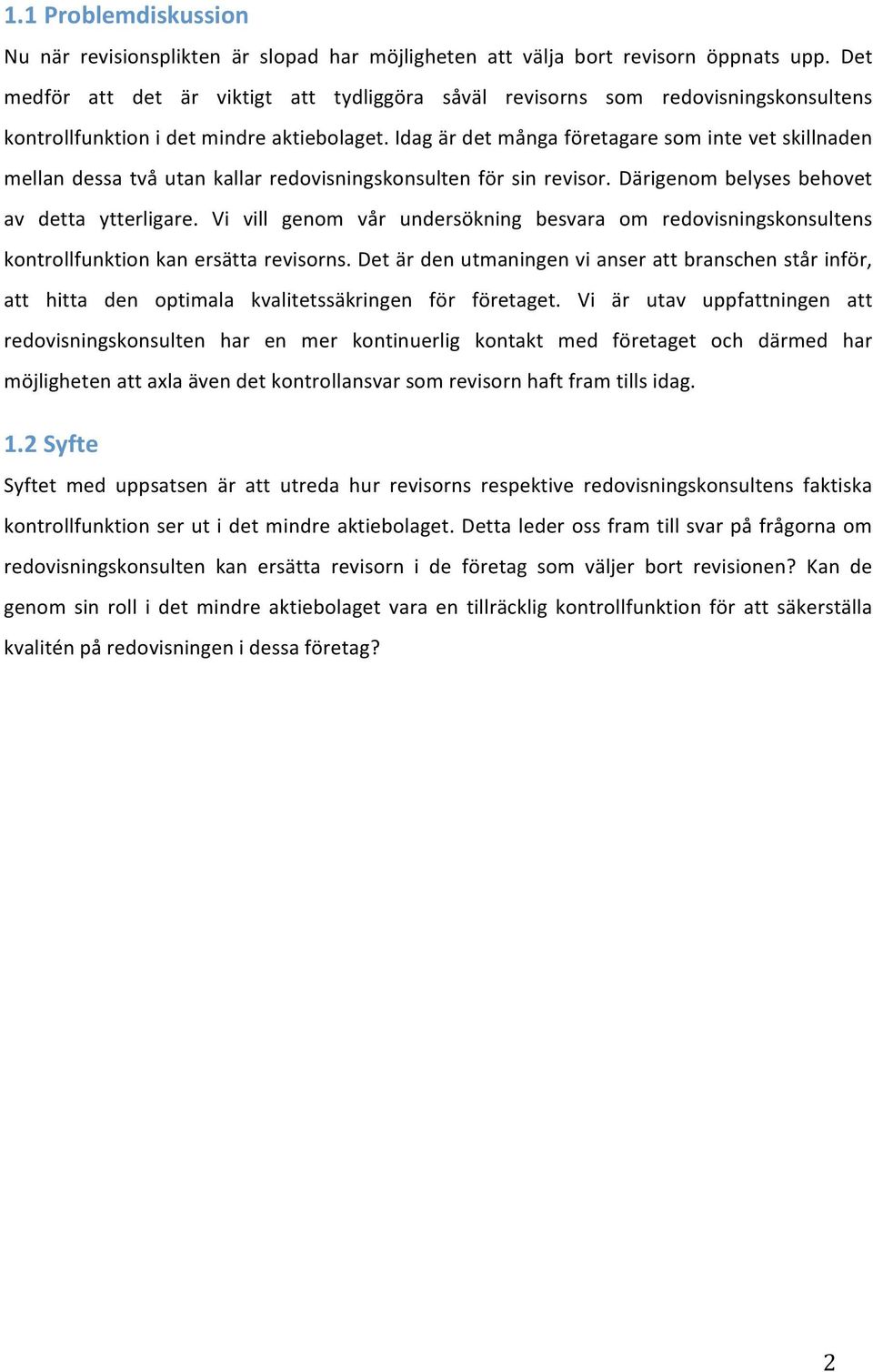 idagärdetmångaföretagaresomintevetskillnaden mellan dessa två utan kallar redovisningskonsulten för sin revisor. Därigenom belyses behovet av detta ytterligare.