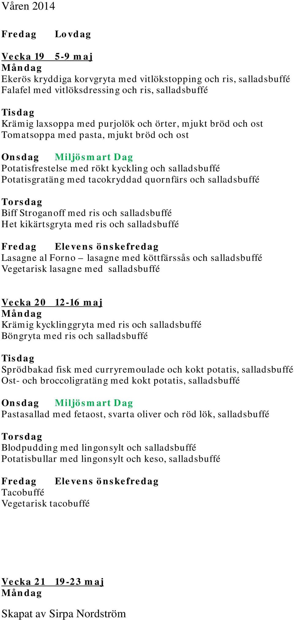 kikärtsgryta med ris och salladsbuffé Elevens önskefredag Lasagne al Forno lasagne med köttfärssås och salladsbuffé Vegetarisk lasagne med salladsbuffé Vecka 20 12-16 maj Krämig kycklinggryta med ris